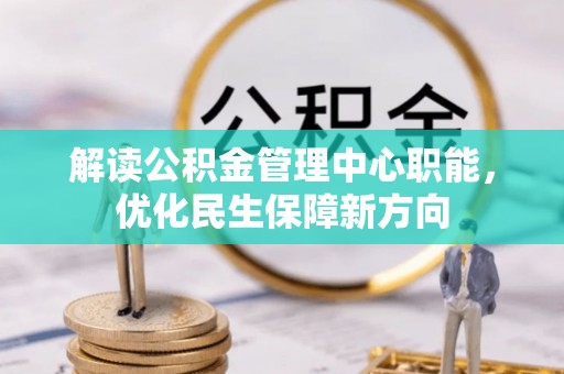 东莞解读公积金管理中心职能，优化民生保障新方向