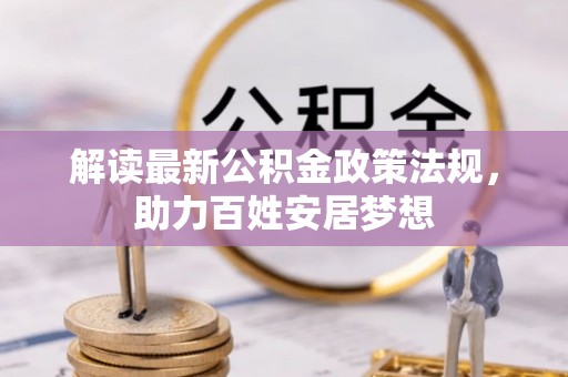 东莞解读最新公积金政策法规，助力百姓安居梦想