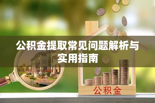 东莞公积金提取常见问题解析与实用指南