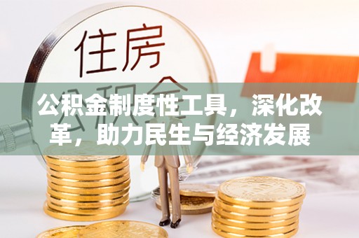 东莞公积金制度性工具，深化改革，助力民生与经济发展