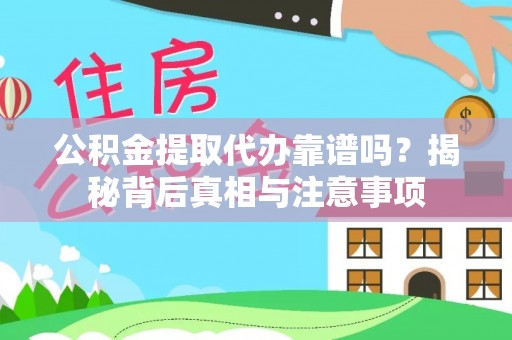 东莞公积金提取代办靠谱吗？揭秘背后真相与注意事项