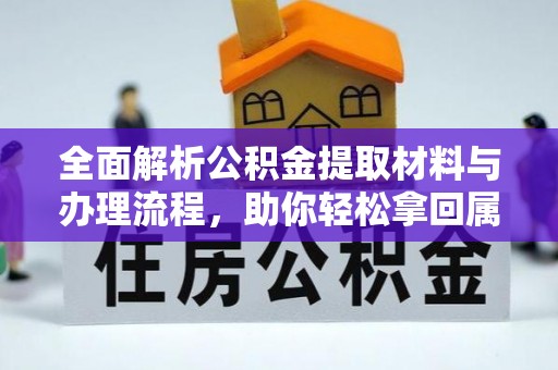 东莞全面解析公积金提取材料与办理流程，助你轻松拿回属于自己的钱