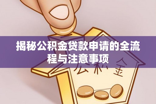 东莞揭秘公积金贷款申请的全流程与注意事项