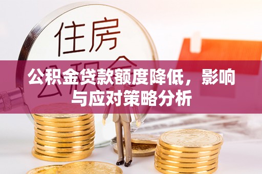 东莞公积金贷款额度降低，影响与应对策略分析
