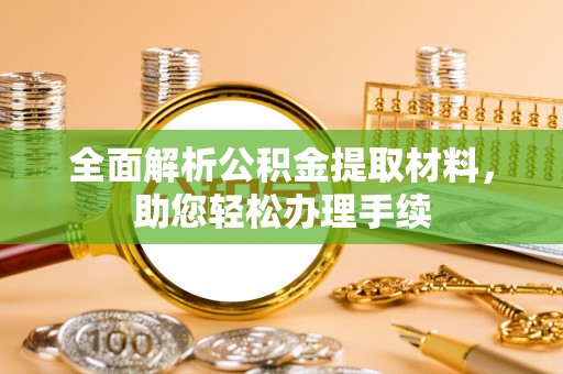 东莞全面解析公积金提取材料，助您轻松办理手续