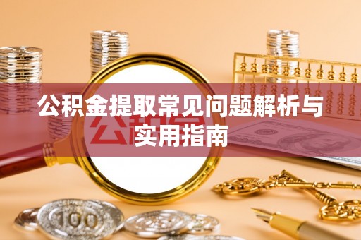 东莞公积金提取常见问题解析与实用指南