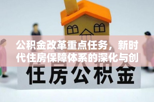 东莞公积金改革重点任务，新时代住房保障体系的深化与创新