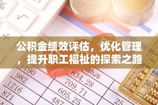 东莞公积金绩效评估，优化管理，提升职工福祉的探索之路