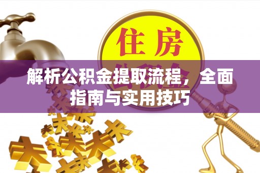 东莞解析公积金提取流程，全面指南与实用技巧