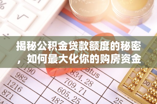 东莞揭秘公积金贷款额度的秘密，如何最大化你的购房资金