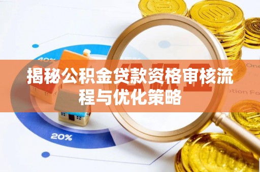 东莞揭秘公积金贷款资格审核流程与优化策略