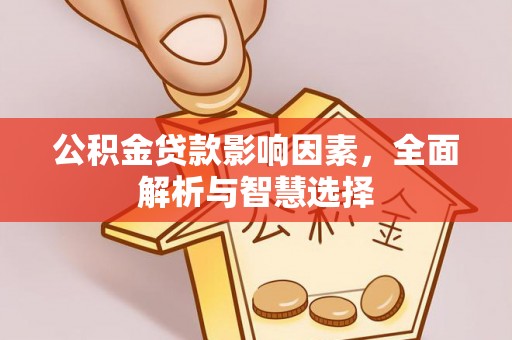 东莞公积金贷款影响因素，全面解析与智慧选择