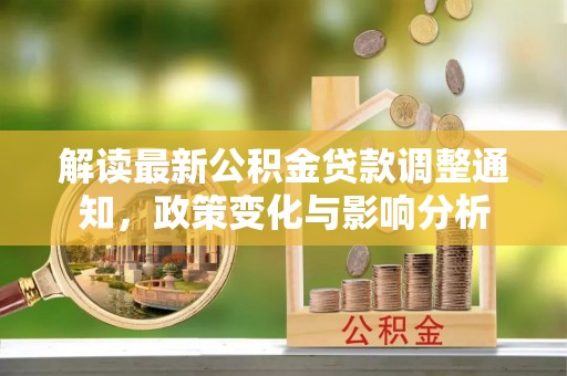 东莞解读最新公积金贷款调整通知，政策变化与影响分析