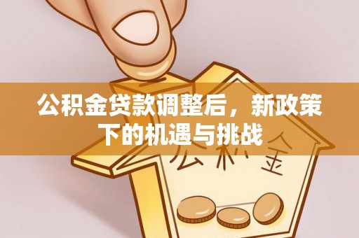 东莞公积金贷款调整后，新政策下的机遇与挑战