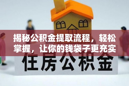 东莞揭秘公积金提取流程，轻松掌握，让你的钱袋子更充实