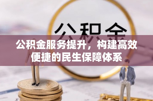 东莞公积金服务提升，构建高效便捷的民生保障体系