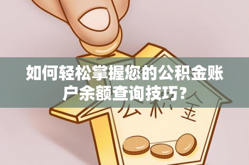 东莞如何轻松掌握您的公积金账户余额查询技巧？