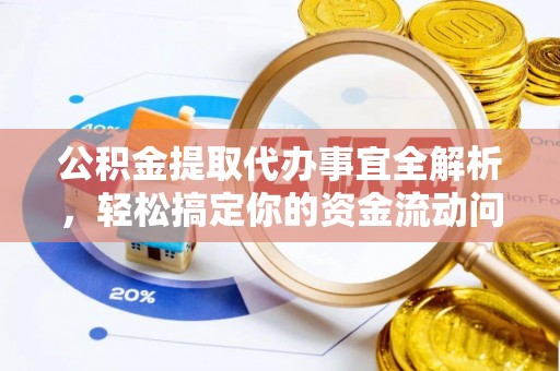 东莞公积金提取代办事宜全解析，轻松搞定你的资金流动问题