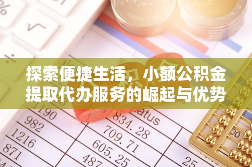 东莞探索便捷生活，小额公积金提取代办服务的崛起与优势