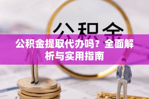 东莞公积金提取代办吗？全面解析与实用指南