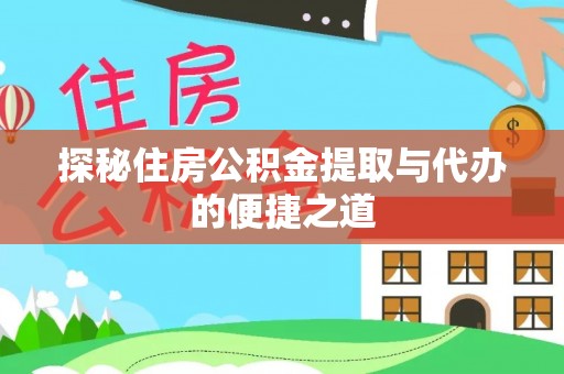 东莞探秘住房公积金提取与代办的便捷之道