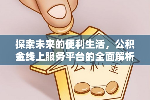 东莞探索未来的便利生活，公积金线上服务平台的全面解析