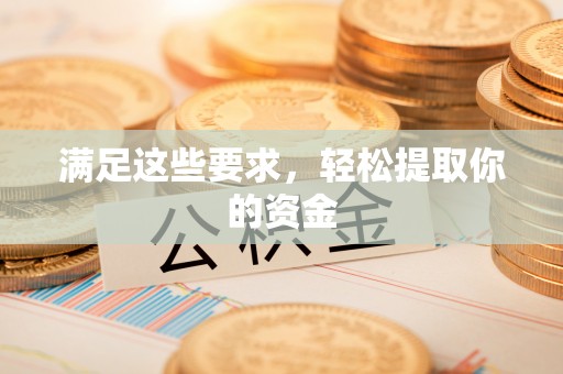 东莞满足这些要求，轻松提取你的资金