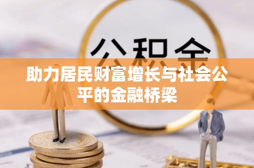 东莞助力居民财富增长与社会公平的金融桥梁