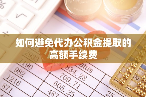 东莞如何避免代办公积金提取的高额手续费
