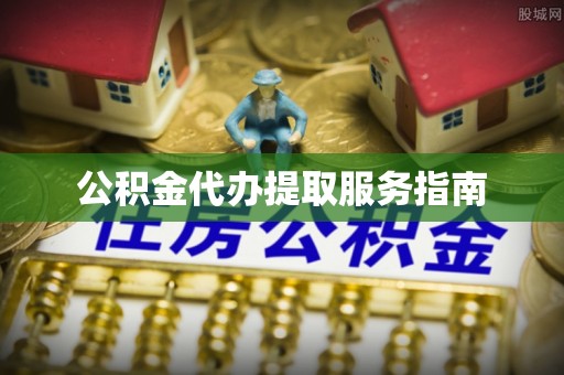 东莞公积金代办提取服务指南