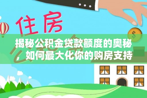 东莞揭秘公积金贷款额度的奥秘，如何最大化你的购房支持？