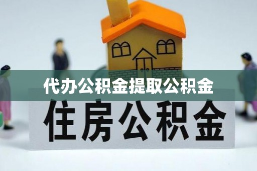 东莞代办公积金提取公积金