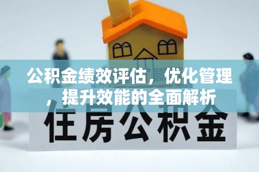 东莞公积金绩效评估，优化管理，提升效能的全面解析