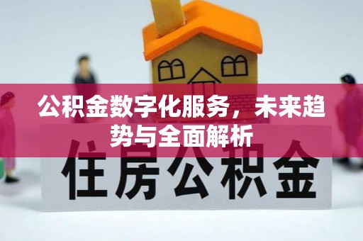 东莞公积金数字化服务，未来趋势与全面解析