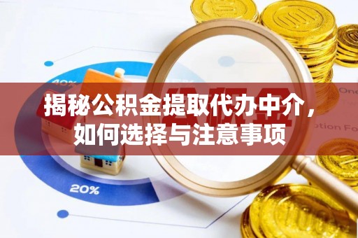 东莞揭秘公积金提取代办中介，如何选择与注意事项