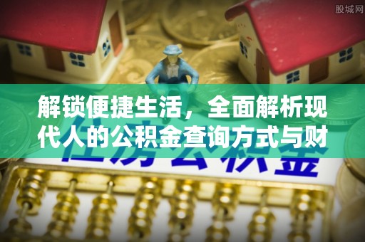 东莞解锁便捷生活，全面解析现代人的公积金查询方式与财务管理新趋势