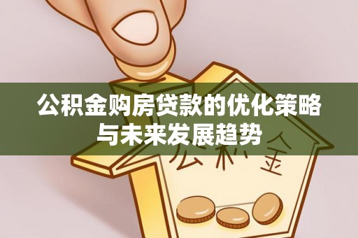 东莞公积金购房贷款的优化策略与未来发展趋势