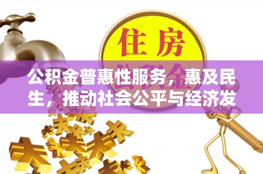 东莞公积金普惠性服务，惠及民生，推动社会公平与经济发展的基石