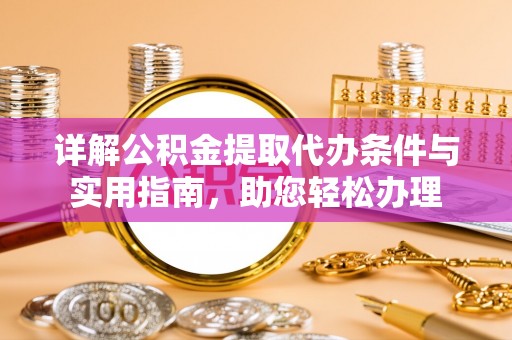 东莞详解公积金提取代办条件与实用指南，助您轻松办理