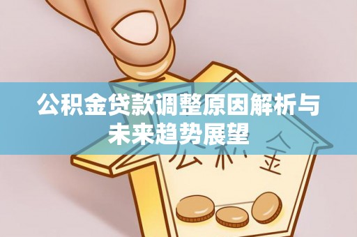 东莞公积金贷款调整原因解析与未来趋势展望