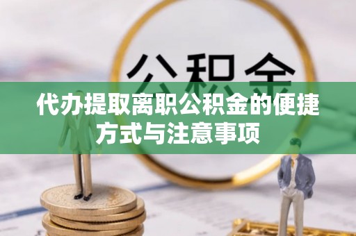 东莞代办提取离职公积金的便捷方式与注意事项