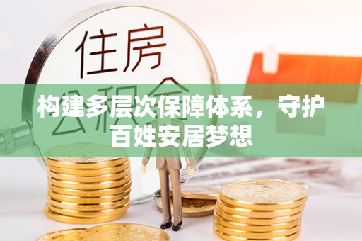 东莞构建多层次保障体系，守护百姓安居梦想