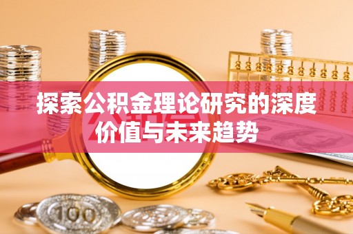 东莞探索公积金理论研究的深度价值与未来趋势