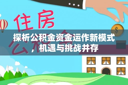 东莞探析公积金资金运作新模式，机遇与挑战并存