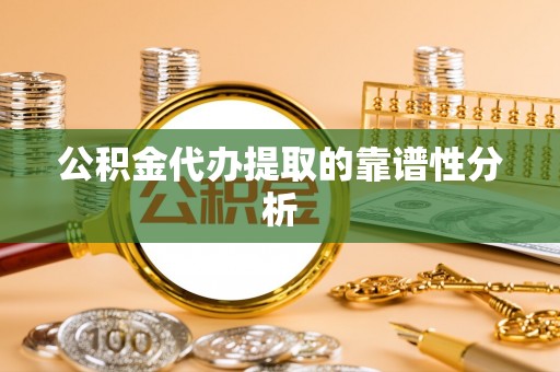 东莞公积金代办提取的靠谱性分析