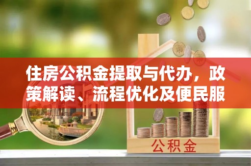东莞住房公积金提取与代办，政策解读、流程优化及便民服务新趋势