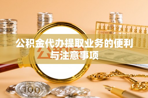 东莞公积金代办提取业务的便利与注意事项