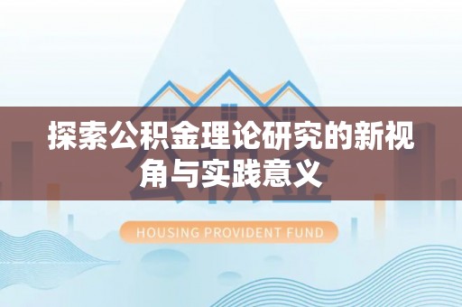 东莞探索公积金理论研究的新视角与实践意义