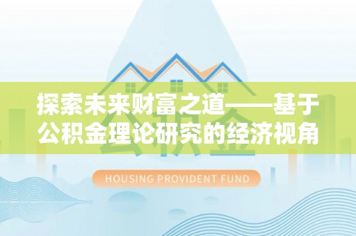 东莞探索未来财富之道——基于公积金理论研究的经济视角分析