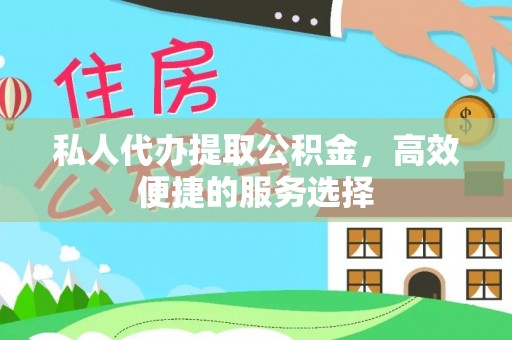 东莞私人代办提取公积金，高效便捷的服务选择